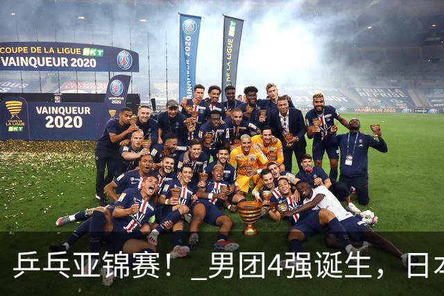 乒乓亚锦赛！ 男团4强诞生，日本苦战3-2逆转，林诗栋3-1，向鹏3-0