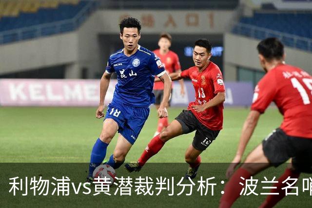 利物浦vs黄潜裁判分析：波兰名哨利好主队？