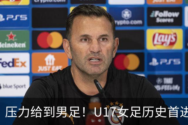 压力给到男足！U17女足历史首进世少赛八强，U17男足11月战世少赛