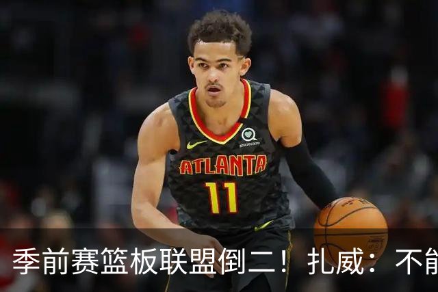 季前赛篮板联盟倒二！扎威：不能指望凯斯勒每场比赛抢下30个篮板