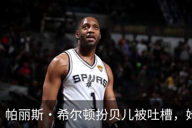 帕丽斯·希尔顿扮贝儿被吐槽，她回应：是女儿选的