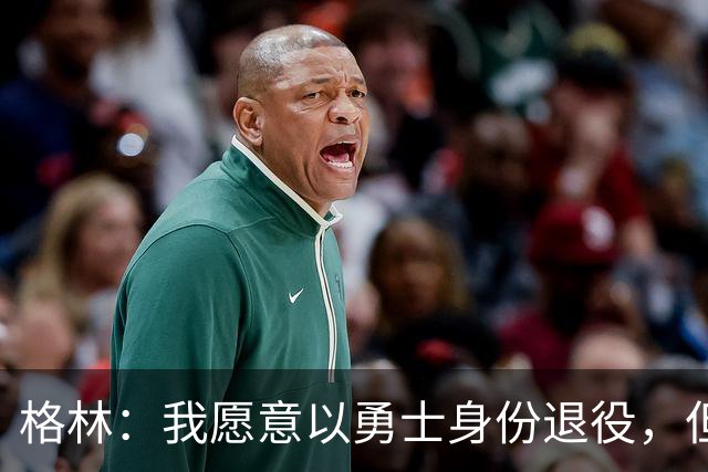 格林：我愿意以勇士身份退役，但我毕竟没有库里那样的特权