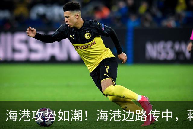 海港攻势如潮！海港边路传中，蒋光太头球偏出