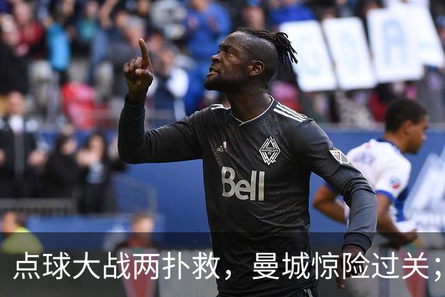 点球大战两扑救，曼城惊险过关；利物浦同样靠点球淘汰切尔西