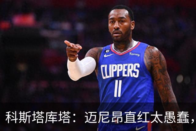 科斯塔库塔：迈尼昂直红太愚蠢，他的反应过头了