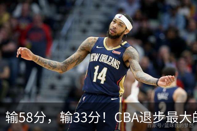 输58分，输33分！CBA退步最大的球队出炉