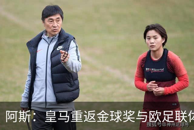 阿斯：皇马重返金球奖与欧足联体系，欧超纷争落幕