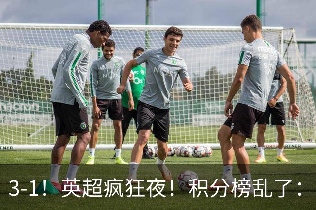 3-1！英超疯狂夜！积分榜乱了：热刺逃离，曼联离降级区仅2分之差