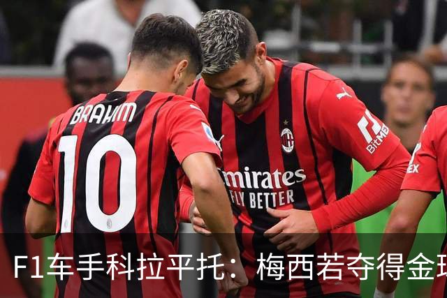 F1车手科拉平托：梅西若夺得金球奖实至名归，他是体育界的榜样